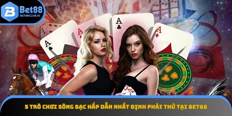 5 trò chơi sòng bạc hấp dẫn