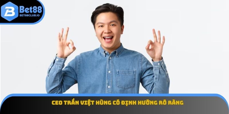 CEO Trần Việt Hùng có định hướng rõ ràng