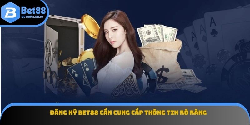Đăng ký BET88 cần cung cấp thông tin rõ ràng