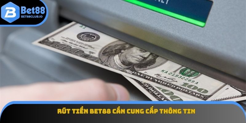 Rút tiền tại BET88 cần cung cấp thông tin