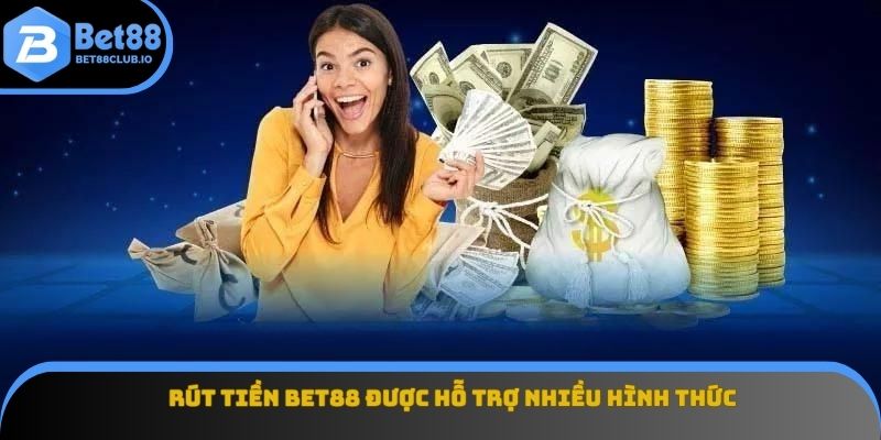 Rút tiền BET88 được hỗ trợ nhiều hình thức
