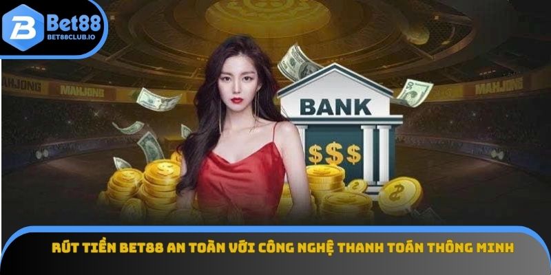 Rút Tiền Bet88 An Toàn Với Công Nghệ Thanh Toán Thông Minh