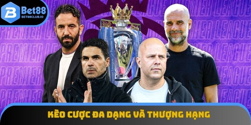 Kèo cược đa dạng và thượng hạng